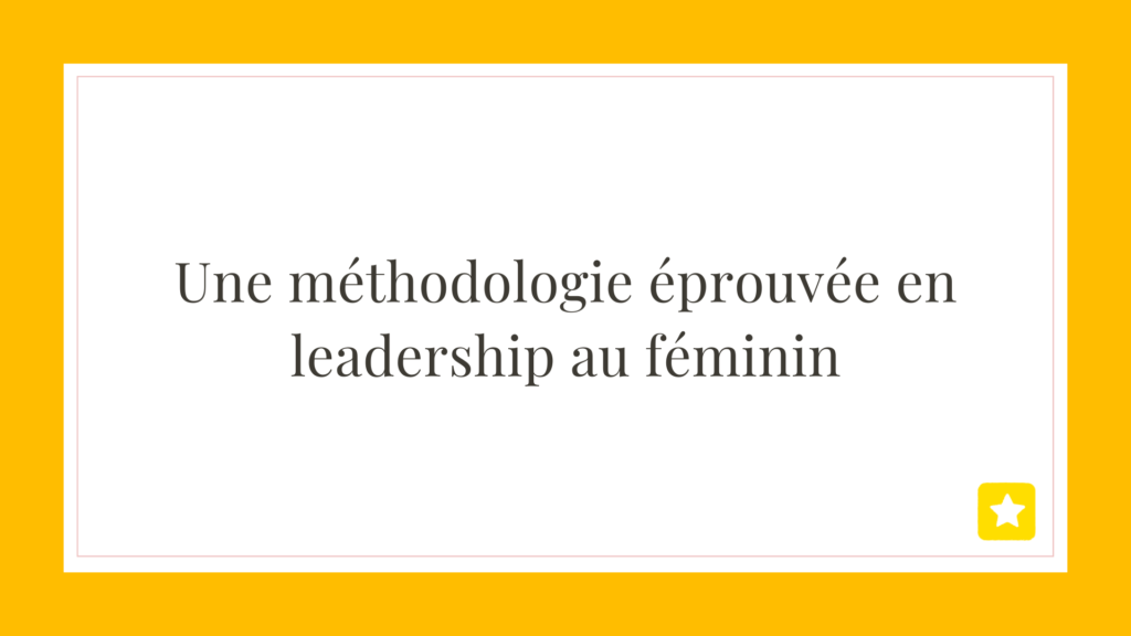 Une méthodologie éprouvée en leadership au féminin